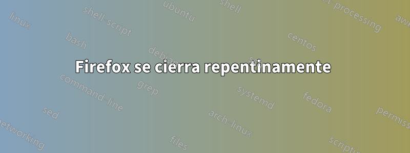 Firefox se cierra repentinamente