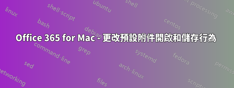 Office 365 for Mac - 更改預設附件開啟和儲存行為