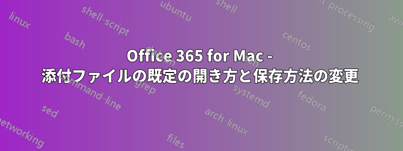 Office 365 for Mac - 添付ファイルの既定の開き方と保存方法の変更