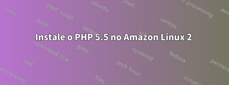 Instale o PHP 5.5 no Amazon Linux 2