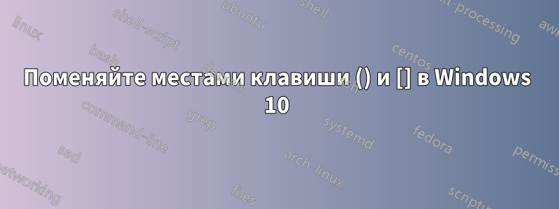 Поменяйте местами клавиши () и [] в Windows 10