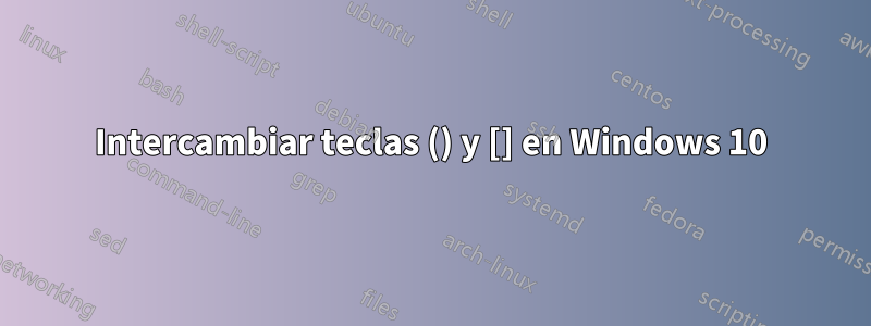 Intercambiar teclas () y [] en Windows 10