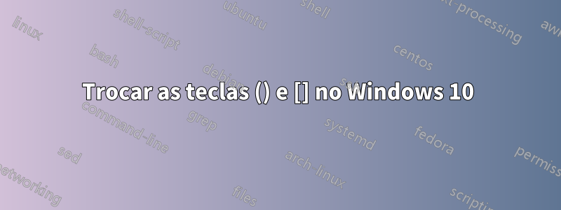 Trocar as teclas () e [] no Windows 10