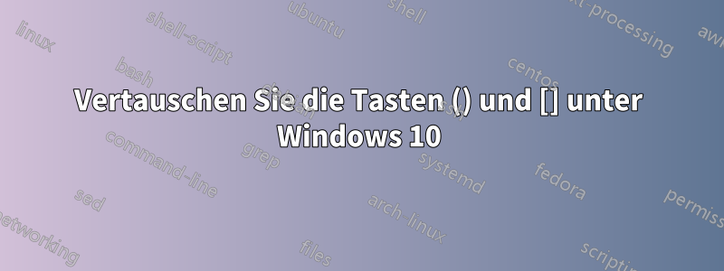 Vertauschen Sie die Tasten () und [] unter Windows 10