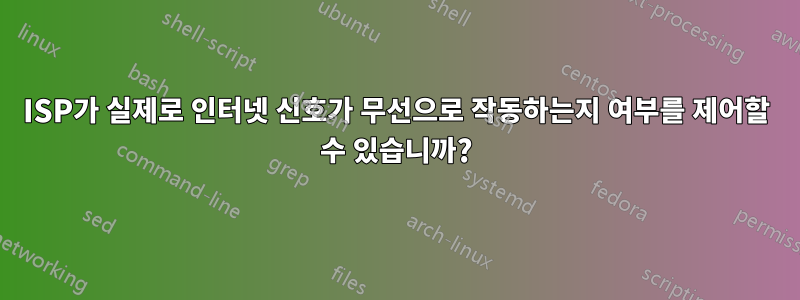 ISP가 실제로 인터넷 신호가 무선으로 작동하는지 여부를 제어할 수 있습니까?