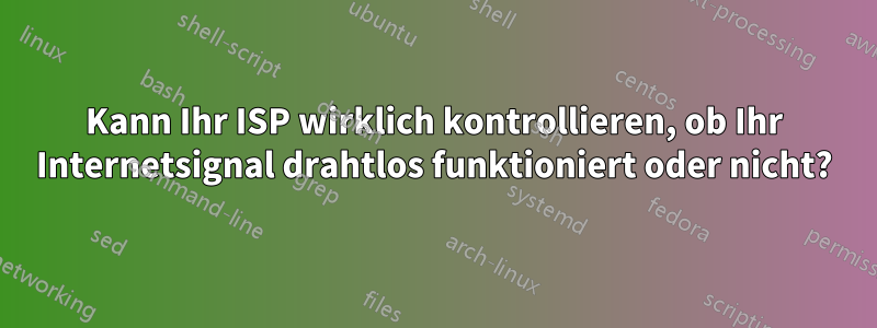 Kann Ihr ISP wirklich kontrollieren, ob Ihr Internetsignal drahtlos funktioniert oder nicht?