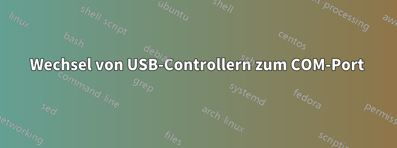 Wechsel von USB-Controllern zum COM-Port