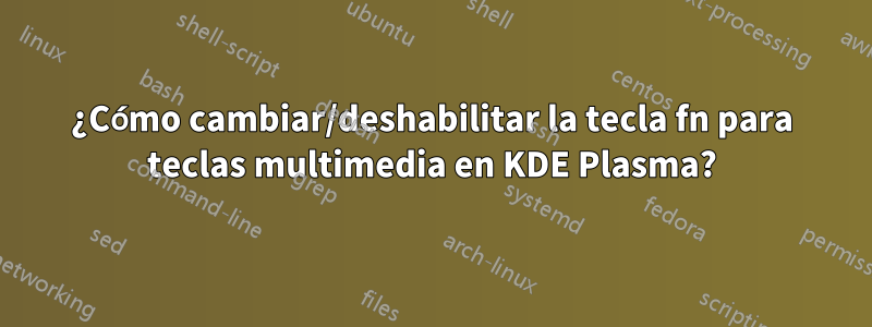 ¿Cómo cambiar/deshabilitar la tecla fn para teclas multimedia en KDE Plasma?