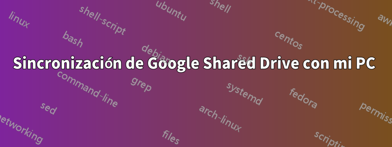 Sincronización de Google Shared Drive con mi PC