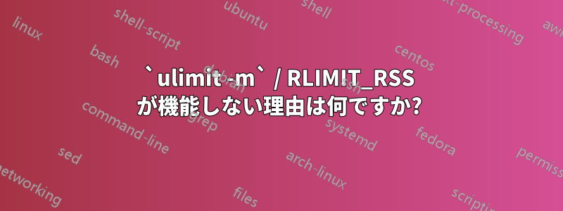 `ulimit -m` / RLIMIT_RSS が機能しない理由は何ですか?