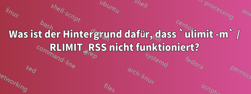 Was ist der Hintergrund dafür, dass `ulimit -m` / RLIMIT_RSS nicht funktioniert?
