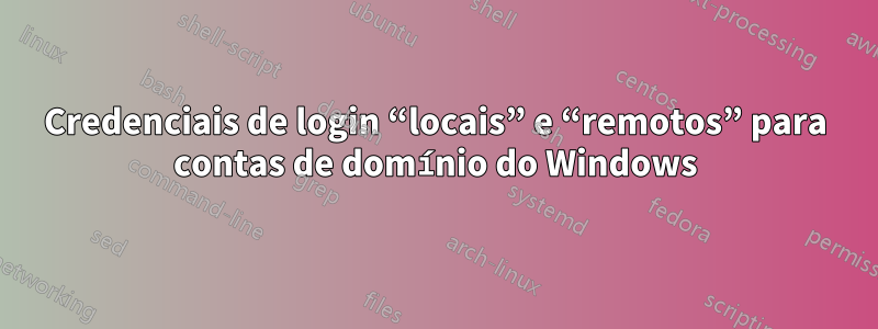Credenciais de login “locais” e “remotos” para contas de domínio do Windows