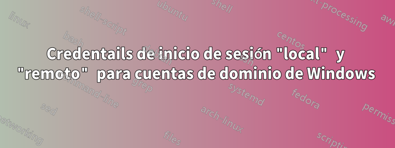 Credentails de inicio de sesión "local" y "remoto" para cuentas de dominio de Windows