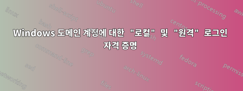 Windows 도메인 계정에 대한 "로컬" 및 "원격" 로그인 자격 증명