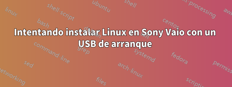 Intentando instalar Linux en Sony Vaio con un USB de arranque