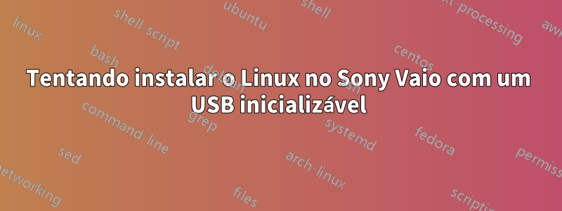 Tentando instalar o Linux no Sony Vaio com um USB inicializável