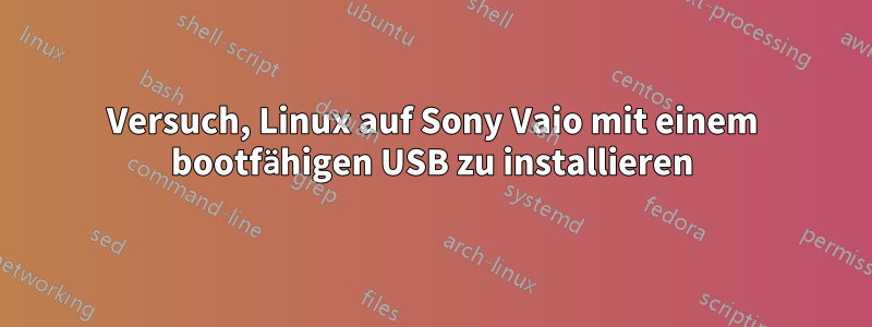 Versuch, Linux auf Sony Vaio mit einem bootfähigen USB zu installieren