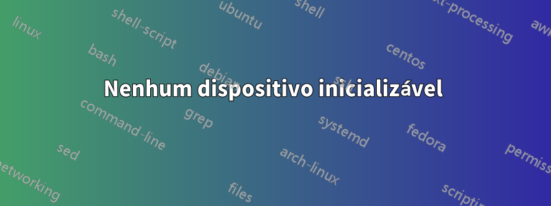 Nenhum dispositivo inicializável