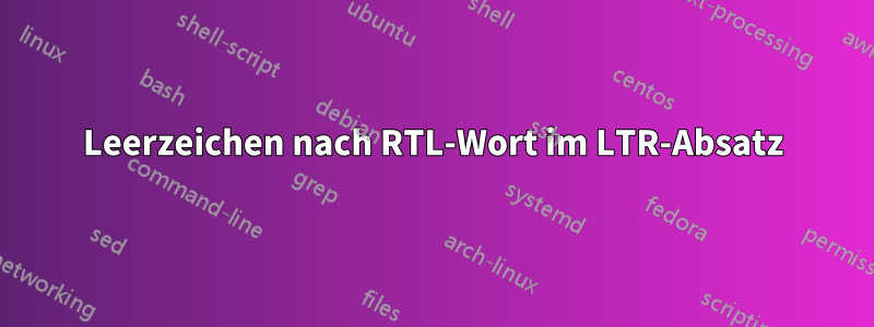 Leerzeichen nach RTL-Wort im LTR-Absatz
