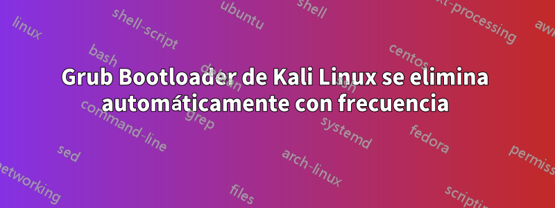 Grub Bootloader de Kali Linux se elimina automáticamente con frecuencia