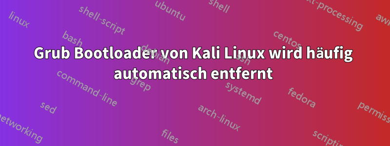 Grub Bootloader von Kali Linux wird häufig automatisch entfernt