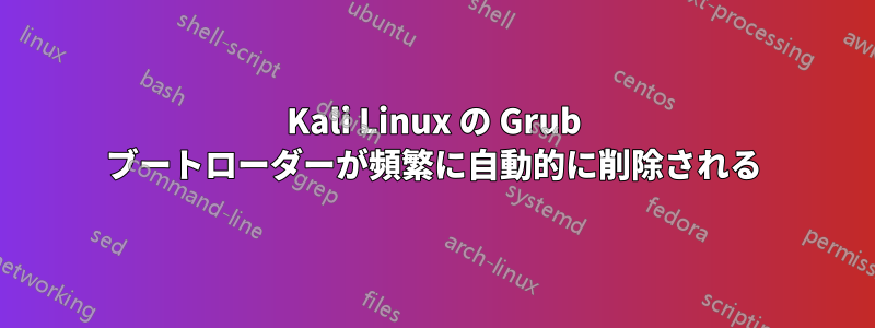 Kali Linux の Grub ブートローダーが頻繁に自動的に削除される