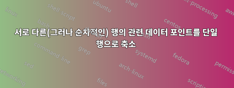 서로 다른(그러나 순차적인) 행의 관련 데이터 포인트를 단일 행으로 축소
