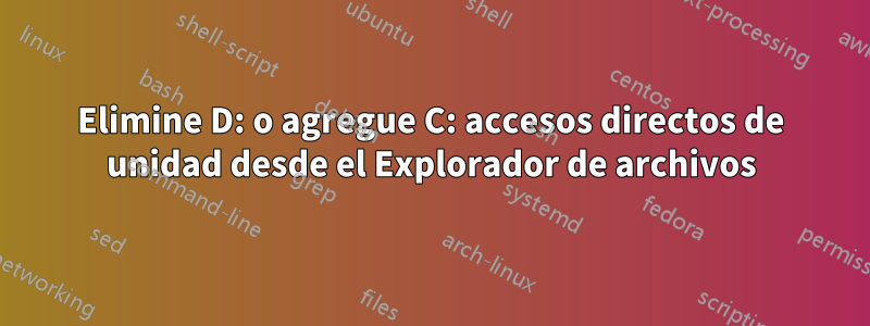 Elimine D: o agregue C: accesos directos de unidad desde el Explorador de archivos