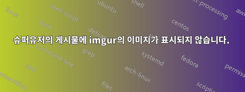슈퍼유저의 게시물에 imgur의 이미지가 표시되지 않습니다.