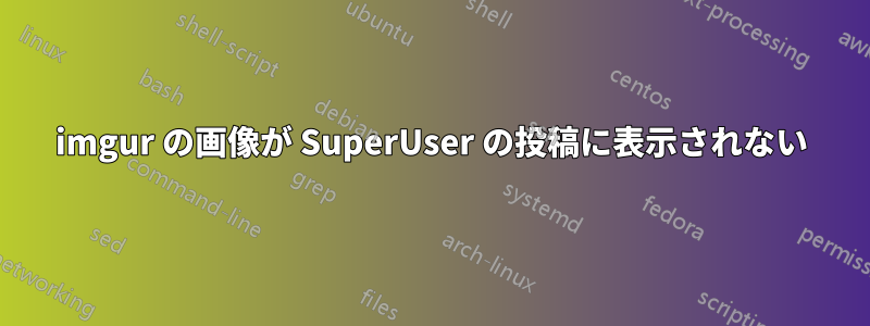 imgur の画像が SuperUser の投稿に表示されない