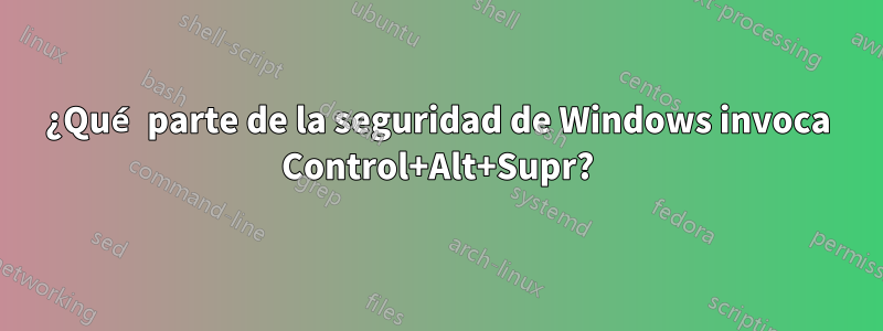 ¿Qué parte de la seguridad de Windows invoca Control+Alt+Supr?