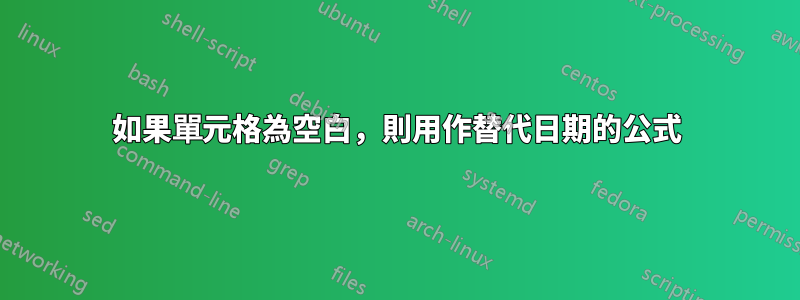 如果單元格為空白，則用作替代日期的公式