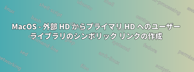 MacOS - 外部 HD からプライマリ HD へのユーザー ライブラリのシンボリック リンクの作成