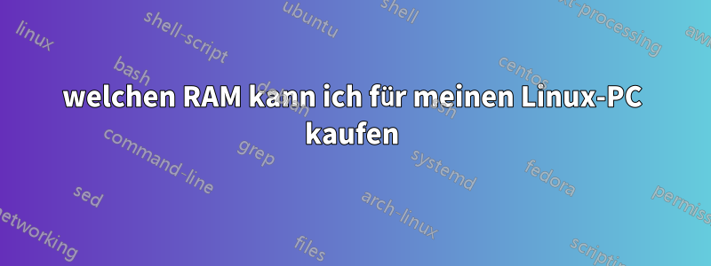 welchen RAM kann ich für meinen Linux-PC kaufen