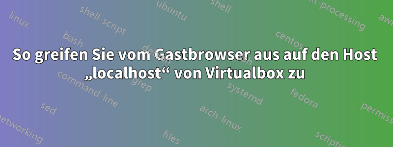 So greifen Sie vom Gastbrowser aus auf den Host „localhost“ von Virtualbox zu