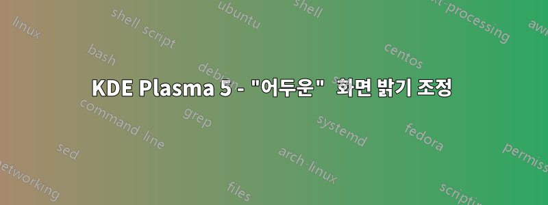 KDE Plasma 5 - "어두운" 화면 밝기 조정