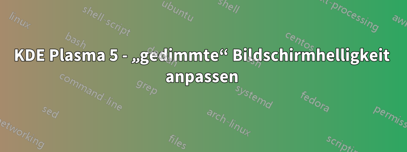 KDE Plasma 5 - „gedimmte“ Bildschirmhelligkeit anpassen