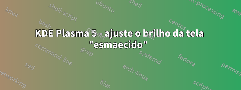 KDE Plasma 5 - ajuste o brilho da tela "esmaecido"