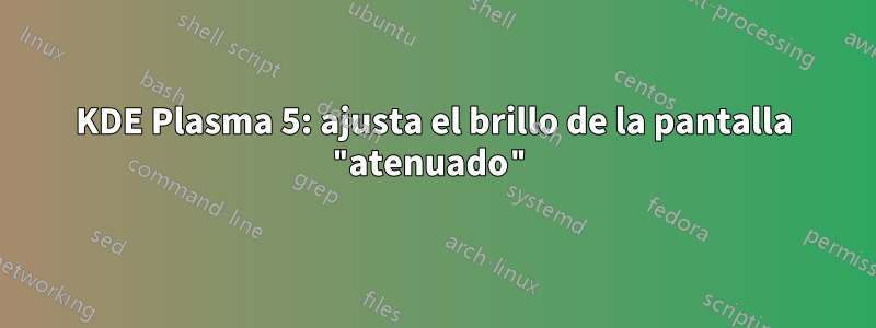 KDE Plasma 5: ajusta el brillo de la pantalla "atenuado"