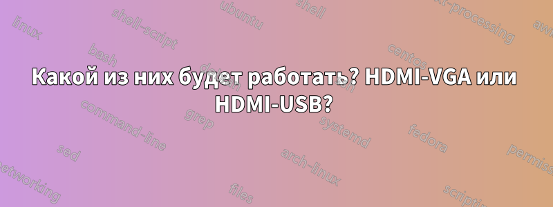 Какой из них будет работать? HDMI-VGA или HDMI-USB?