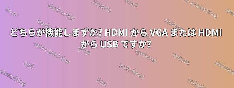 どちらが機能しますか? HDMI から VGA または HDMI から USB ですか?