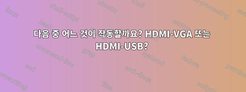 다음 중 어느 것이 작동할까요? HDMI-VGA 또는 HDMI-USB?