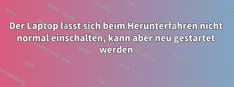 Der Laptop lässt sich beim Herunterfahren nicht normal einschalten, kann aber neu gestartet werden