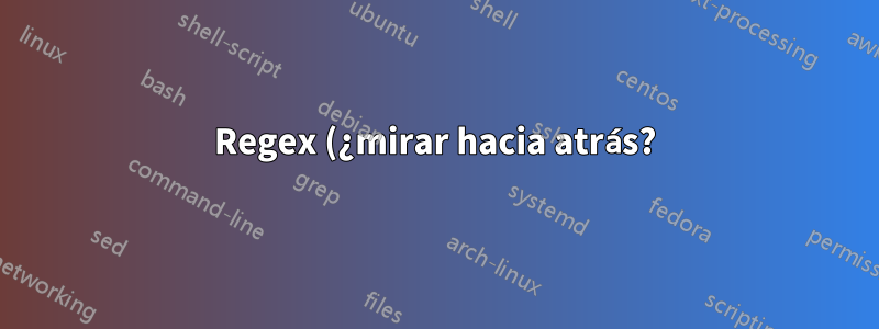 Regex (¿mirar hacia atrás?)