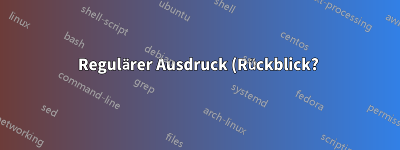 Regulärer Ausdruck (Rückblick?)