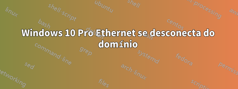 Windows 10 Pro Ethernet se desconecta do domínio