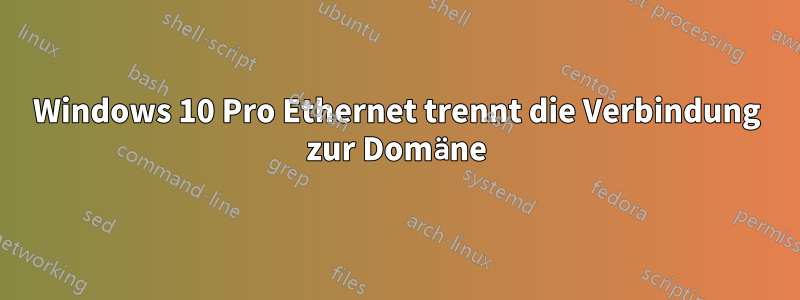 Windows 10 Pro Ethernet trennt die Verbindung zur Domäne