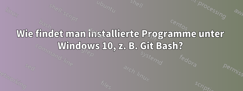 Wie findet man installierte Programme unter Windows 10, z. B. Git Bash?