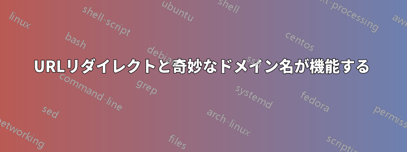 URLリダイレクトと奇妙なドメイン名が機能する