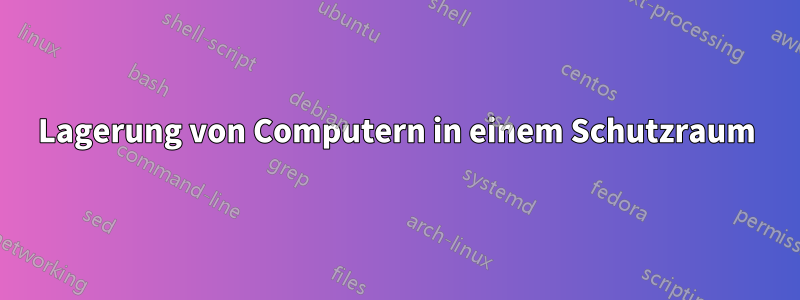 Lagerung von Computern in einem Schutzraum